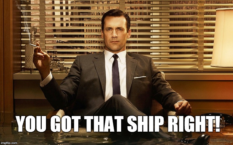 YOU GOT THAT SHIP RIGHT! | made w/ Imgflip meme maker