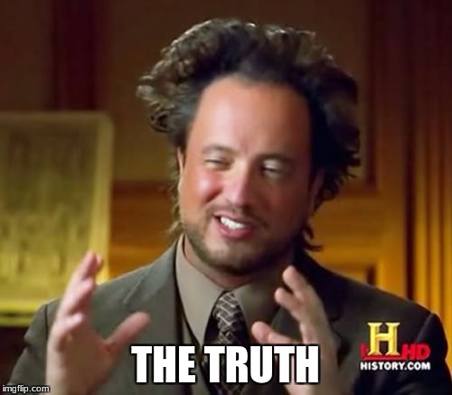Ancient Aliens Meme | THE TRUTH | image tagged in memes,ancient aliens | made w/ Imgflip meme maker