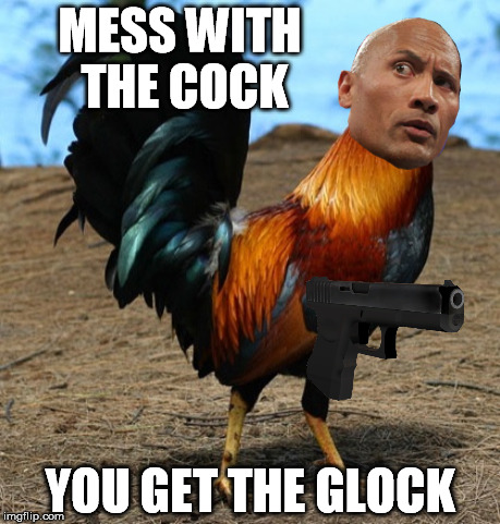 MESS WITH THE COCK YOU GET THE GLOCK | made w/ Imgflip meme maker
