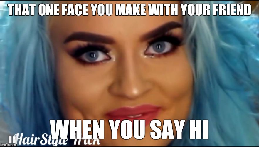 THAT ONE FACE YOU MAKE WITH YOUR FRIEND; WHEN YOU SAY HI | image tagged in duck face | made w/ Imgflip meme maker