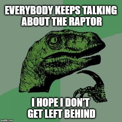 Philosoraptor Meme | EVERYBODY KEEPS TALKING ABOUT THE RAPTOR; I HOPE I DON'T GET LEFT BEHIND | image tagged in memes,philosoraptor,the rapture | made w/ Imgflip meme maker