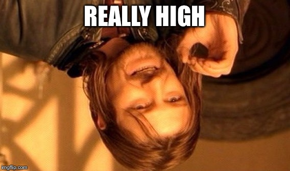 One Does Not Simply Meme | REALLY HIGH | image tagged in memes,one does not simply | made w/ Imgflip meme maker