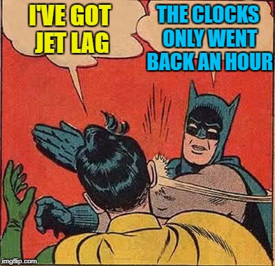I might make a similar one in spring... :) | THE CLOCKS ONLY WENT BACK AN HOUR; I'VE GOT JET LAG | image tagged in memes,batman slapping robin,clocks changing,jet lag,time,clocks going back | made w/ Imgflip meme maker
