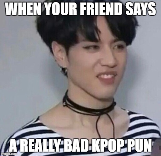 When your friend says a really bad kpop pun | WHEN YOUR FRIEND SAYS; A REALLY BAD KPOP PUN | image tagged in kpop,bad puns,got7 | made w/ Imgflip meme maker