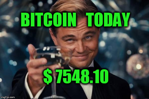 Leonardo Dicaprio Cheers Meme | BITCOIN   TODAY; $ 7548.10 | image tagged in memes,leonardo dicaprio cheers | made w/ Imgflip meme maker