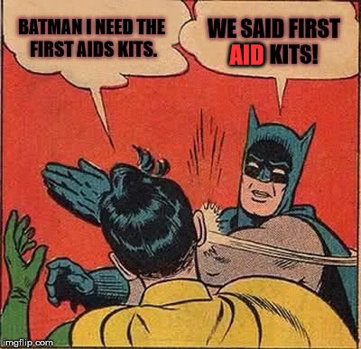 the first aids kit. | BATMAN I NEED THE FIRST AIDS KITS. WE SAID FIRST AID KITS! AID | image tagged in memes,batman slapping robin,aid,aids,first aid kits | made w/ Imgflip meme maker