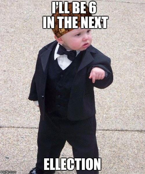Baby Godfather Meme | I'LL BE 6 IN THE NEXT; ELLECTION | image tagged in memes,baby godfather,scumbag | made w/ Imgflip meme maker