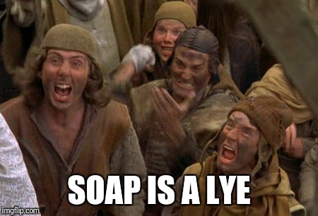 SOAP IS A LYE | made w/ Imgflip meme maker