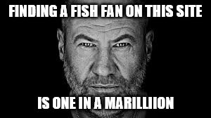 FINDING A FISH FAN ON THIS SITE IS ONE IN A MARILLIION | made w/ Imgflip meme maker
