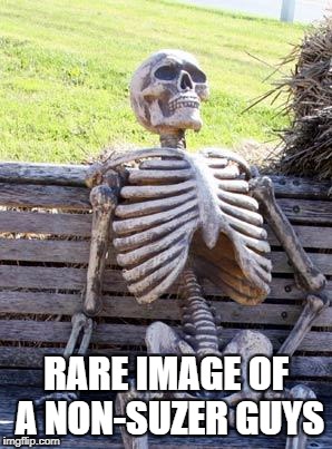 Waiting Skeleton Meme | RARE IMAGE OF A NON-SUZER GUYS | image tagged in memes,waiting skeleton | made w/ Imgflip meme maker
