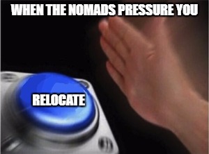 Blank Nut Button Meme | WHEN THE NOMADS PRESSURE YOU; RELOCATE | image tagged in blank nut button | made w/ Imgflip meme maker