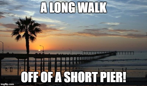 A LONG WALK OFF OF A SHORT PIER! | made w/ Imgflip meme maker