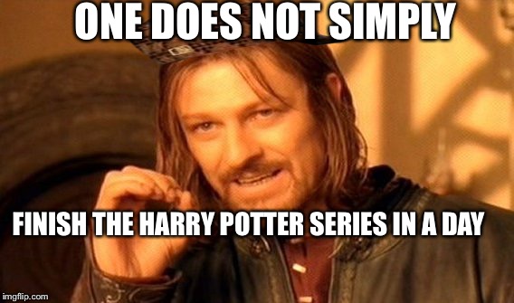 One does not | ONE DOES NOT SIMPLY; FINISH THE HARRY POTTER SERIES IN A DAY | image tagged in memes,one does not simply,scumbag | made w/ Imgflip meme maker
