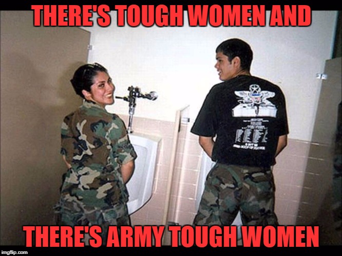 Military Week Nov 5-11th a Chad-, DashHopes, JBmemegeek & SpursFanFromAround event | THERE'S TOUGH WOMEN AND; THERE'S ARMY TOUGH WOMEN | image tagged in army tough,memes,military week,funny,military,tough women | made w/ Imgflip meme maker