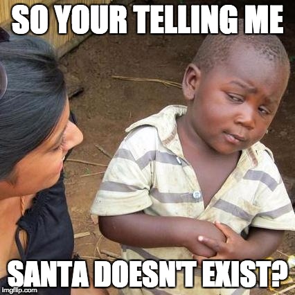 Third World Skeptical Kid Meme | SO YOUR TELLING ME; SANTA DOESN'T EXIST? | image tagged in memes,third world skeptical kid | made w/ Imgflip meme maker