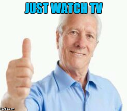 JUST WATCH TV | made w/ Imgflip meme maker