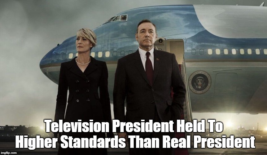 Television President Held To Higher Standards Than Real President | made w/ Imgflip meme maker