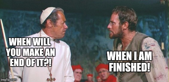 Today is the final day of Art Week, so what better way to mark it than with this classic scene from The Agony and the Ecstasy! | WHEN WILL YOU MAKE AN END OF IT?! WHEN I AM FINISHED! | image tagged in jbmemegeek,sir_unknown,art week,charlton heston,the agony and the ecstasy,michelangelo | made w/ Imgflip meme maker