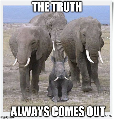 THE TRUTH ALWAYS COMES OUT | made w/ Imgflip meme maker