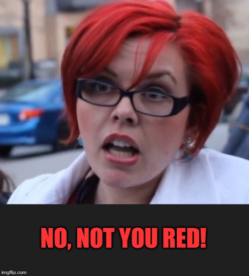 NO, NOT YOU RED! | made w/ Imgflip meme maker