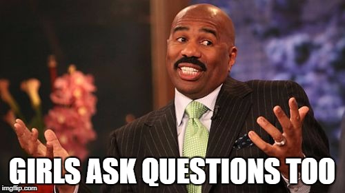 Steve Harvey Meme | GIRLS ASK QUESTIONS TOO | image tagged in memes,steve harvey | made w/ Imgflip meme maker