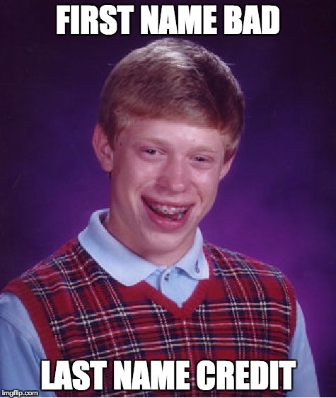 Bad Luck Brian Meme | FIRST NAME BAD; LAST NAME CREDIT | image tagged in memes,bad luck brian | made w/ Imgflip meme maker