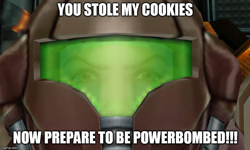 Don't take her cookies damn it! | YOU STOLE MY COOKIES; NOW PREPARE TO BE POWERBOMBED!!! | image tagged in samus is angry | made w/ Imgflip meme maker