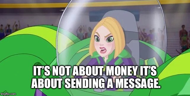 Lena Luthor in Intergalactic Games | IT’S NOT ABOUT MONEY IT’S ABOUT SENDING A MESSAGE. | image tagged in the dark knight | made w/ Imgflip meme maker