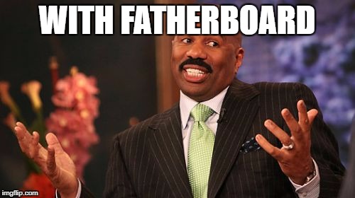 WITH FATHERBOARD | image tagged in memes,steve harvey | made w/ Imgflip meme maker