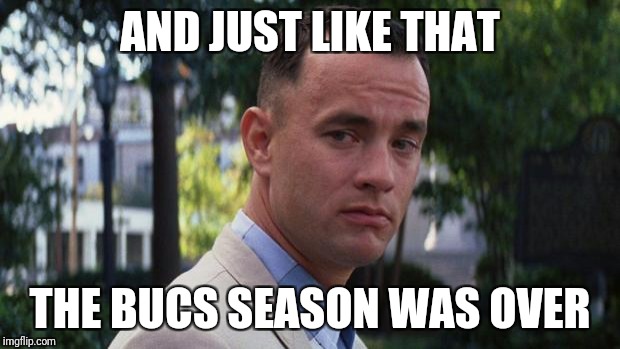 Forrest Gump | AND JUST LIKE THAT; THE BUCS SEASON WAS OVER | image tagged in forrest gump | made w/ Imgflip meme maker