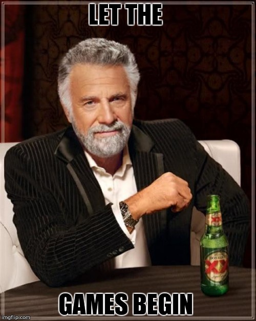 The Most Interesting Man In The World | LET THE; GAMES BEGIN | image tagged in memes,the most interesting man in the world | made w/ Imgflip meme maker