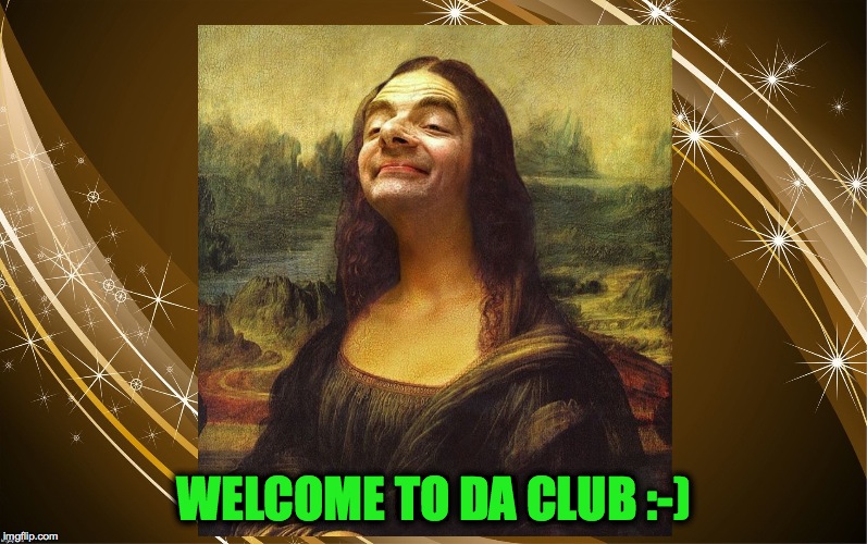 WELCOME TO DA CLUB :-) | made w/ Imgflip meme maker