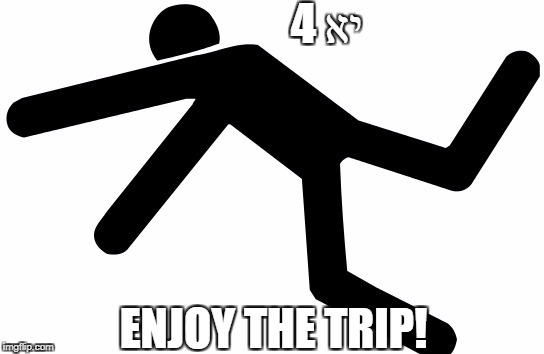 Tripping person | יא 4; ENJOY THE TRIP! | image tagged in tripping person | made w/ Imgflip meme maker