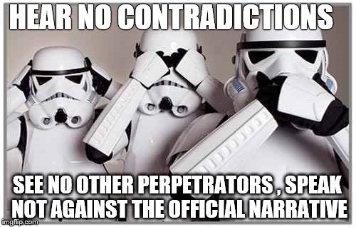  HEAR NO CONTRADICTIONS; SEE NO OTHER PERPETRATORS , SPEAK NOT AGAINST THE OFFICIAL NARRATIVE | image tagged in hear no evil | made w/ Imgflip meme maker