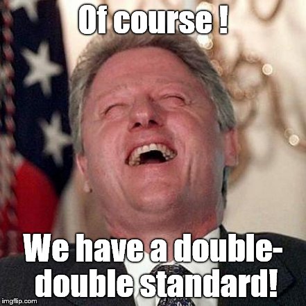 Of course ! We have a double- double standard! | made w/ Imgflip meme maker