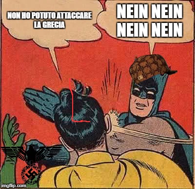 Batman Slapping Robin Meme | NON HO POTUTO ATTACCARE LA GRECIA; NEIN NEIN NEIN NEIN | image tagged in memes,batman slapping robin,scumbag | made w/ Imgflip meme maker