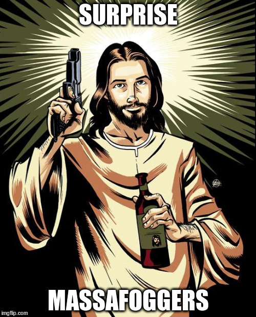 Ghetto Jesus Meme | SURPRISE; MASSAFOGGERS | image tagged in memes,ghetto jesus | made w/ Imgflip meme maker