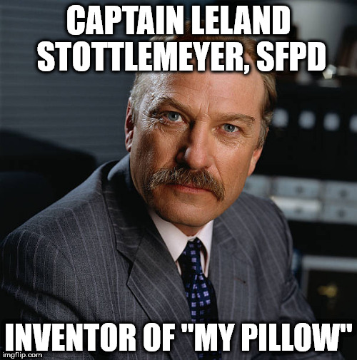 CAPTAIN LELAND STOTTLEMEYER, SFPD; INVENTOR OF "MY PILLOW" | image tagged in leland stottlemeyer | made w/ Imgflip meme maker
