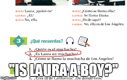 Found this on my spanish homework... | "IS LAURA A BOY?" | image tagged in memes,spanish,school,homework | made w/ Imgflip meme maker
