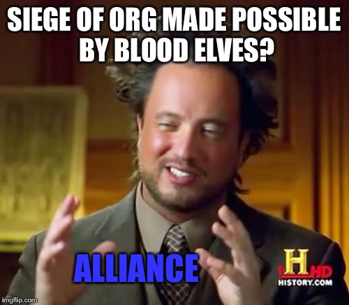 Ancient Aliens Meme | SIEGE OF ORG MADE POSSIBLE BY BLOOD ELVES? ALLIANCE | image tagged in memes,ancient aliens | made w/ Imgflip meme maker