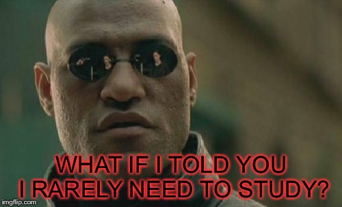 Matrix Morpheus Meme | WHAT IF I TOLD YOU I RARELY NEED TO STUDY? | image tagged in memes,matrix morpheus | made w/ Imgflip meme maker