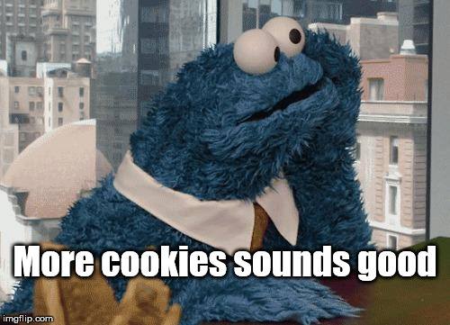 Cookie Monster thinking | More cookies sounds good | image tagged in cookie monster thinking | made w/ Imgflip meme maker