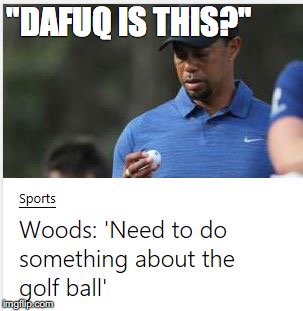 Woods Ball | "DAFUQ IS THIS?" | image tagged in tiger woods,golf,balls,dafuq,nike | made w/ Imgflip meme maker