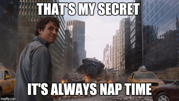 Avengers Bruce Banner Angry Secret | THAT'S MY SECRET; IT'S ALWAYS NAP TIME | image tagged in avengers bruce banner angry secret | made w/ Imgflip meme maker