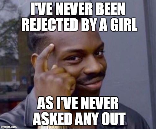 What is worse | I'VE NEVER BEEN REJECTED BY A GIRL; AS I'VE NEVER ASKED ANY OUT | image tagged in smart guy,funny memes,girls | made w/ Imgflip meme maker
