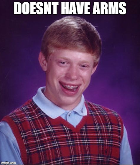 Bad Luck Brian Meme | DOESNT HAVE ARMS | image tagged in memes,bad luck brian | made w/ Imgflip meme maker