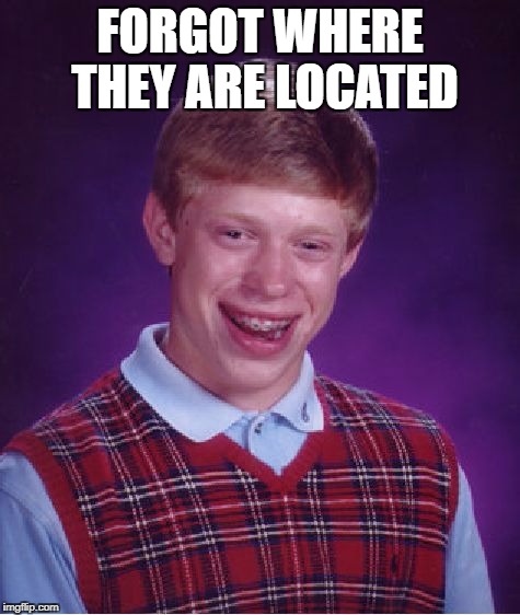 Bad Luck Brian Meme | FORGOT WHERE THEY ARE LOCATED | image tagged in memes,bad luck brian | made w/ Imgflip meme maker