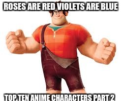 ROSES ARE RED VIOLETS ARE BLUE; TOP TEN ANIME CHARACTERS PART 2 | image tagged in ralphie | made w/ Imgflip meme maker