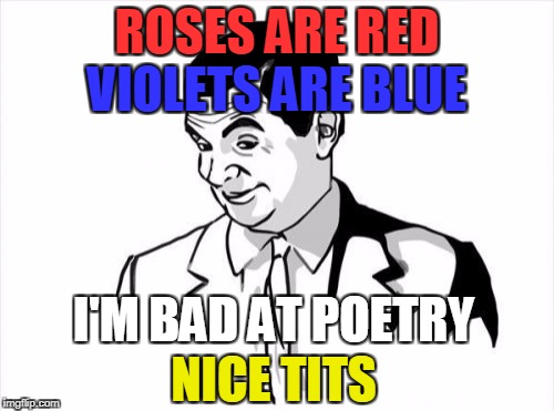 If You Know What I Mean Bean |  ROSES ARE RED; VIOLETS ARE BLUE; I'M BAD AT POETRY; NICE TITS | image tagged in memes,if you know what i mean bean | made w/ Imgflip meme maker