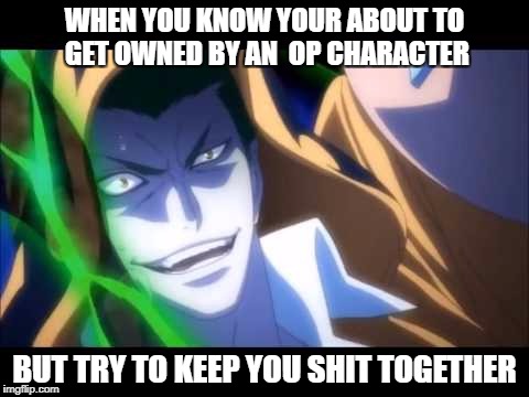 Blazblue Meme | WHEN YOU KNOW YOUR ABOUT TO GET OWNED BY AN  OP CHARACTER; BUT TRY TO KEEP YOU SHIT TOGETHER | image tagged in funny memes | made w/ Imgflip meme maker